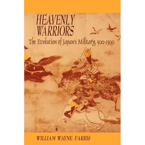 Heavenly Warriors: The Evolution of Japan's Military, 500-1300