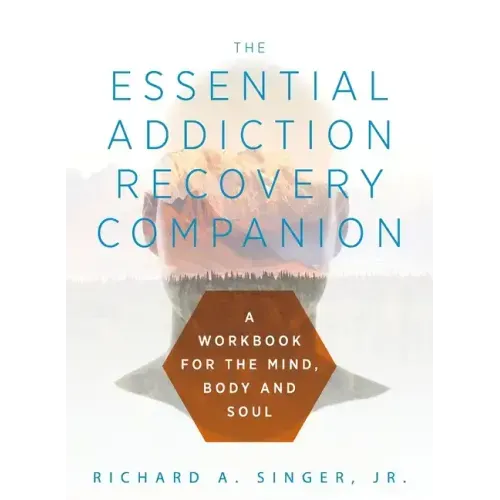 The Essential Addiction Recovery Companion: A Guidebook for the Mind, Body, and Soul