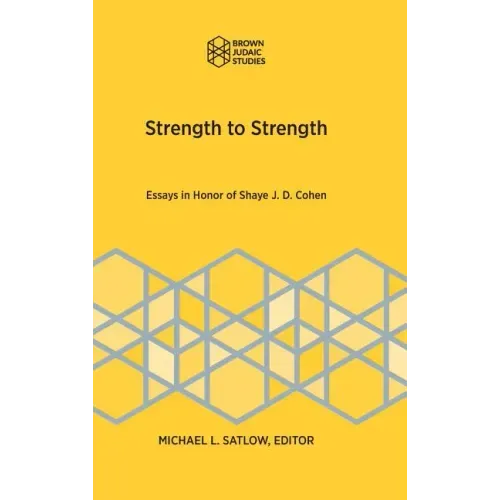 Strength to Strength: Essays in Honor of Shaye J. D. Cohen