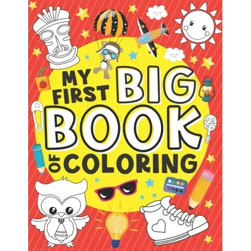 My First Big Book of Coloring: 50 Easy, Large and Simple Illustrations for Toddlers, Early Learning, Preschool, Kindergarten and Kids Ages 1-4