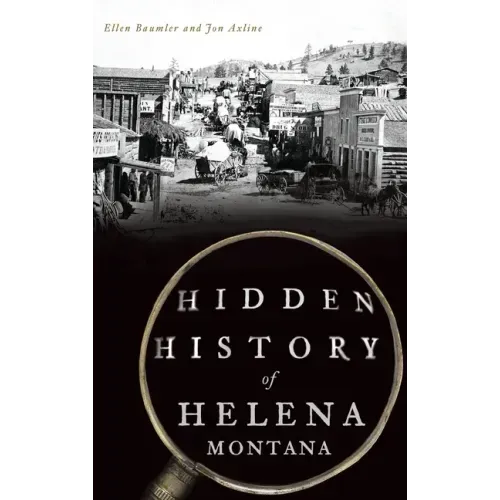 Hidden History of Helena, Montana