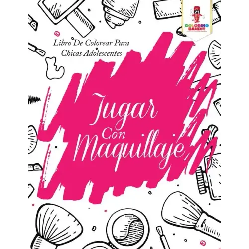 Jugar Con Maquillaje: Libro De Colorear Para Chicas Adolescentes