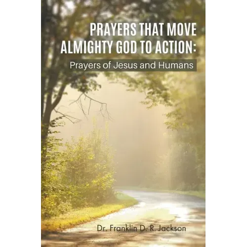 Prayers That Move Almighty God to Action: Prayers of Jesus and Humans
