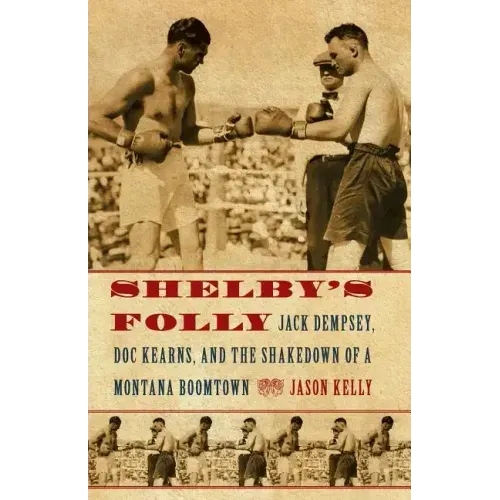 Shelby's Folly: Jack Dempsey, Doc Kearns, and the Shakedown of a Montana Boomtown