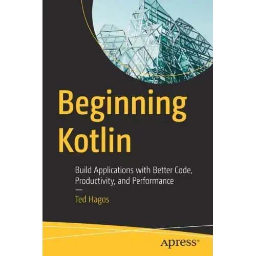 Beginning Kotlin: Build Applications with Better Code, Productivity, and Performance