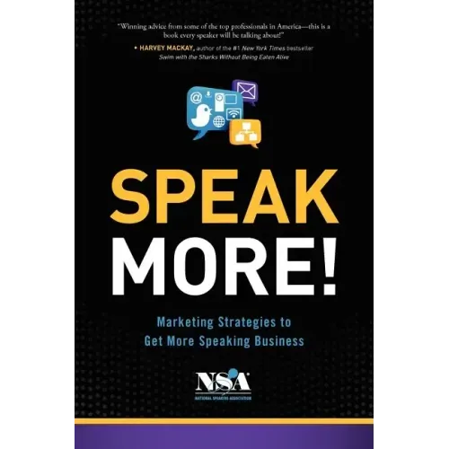 Speak More!: Marketing Strategies to Get More Speaking Business