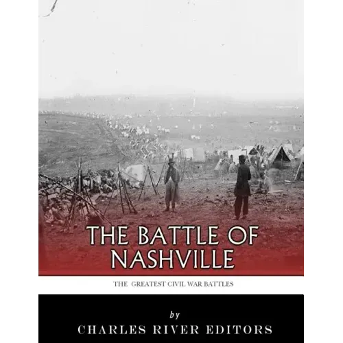 The Greatest Civil War Battles: The Battle of Nashville