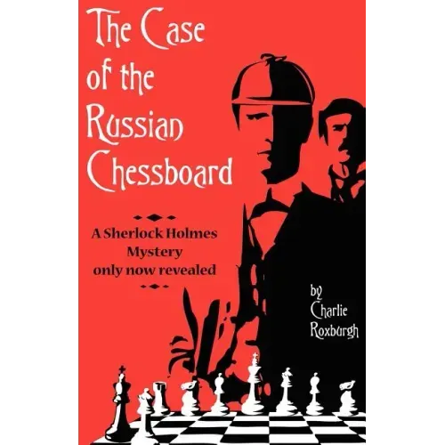 The Case of the Russian Chessboard: A Sherlock Holmes Mystery Only Now Revealed