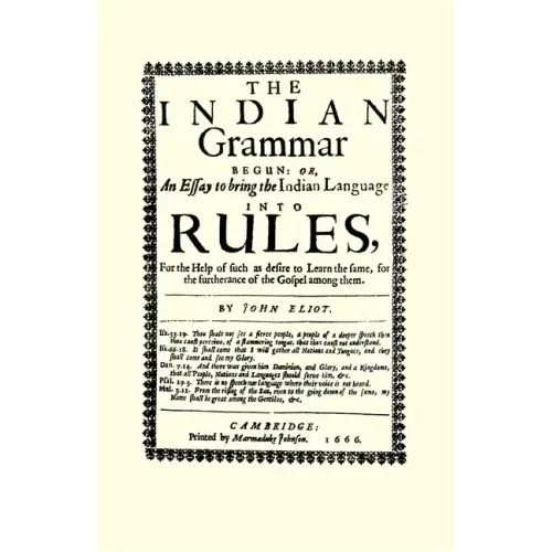 The Indian Grammar Begun: Or, an Essay to Bring the Indian Language Into Rules, for Help of Such as Desire to Learn the Same, for the Furtherance of t