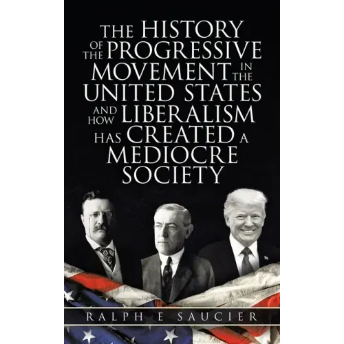 The History of the Progressive Movement in the United States and How Liberalism Has Created a Mediocre Society
