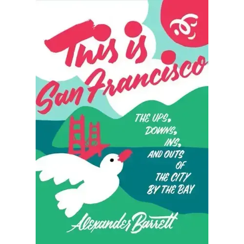 This Is San Francisco: The Ups, Downs, Ins, and Outs of the City by the Bay: The Ups, Downs, Ins, and Outs of the City by the Bay