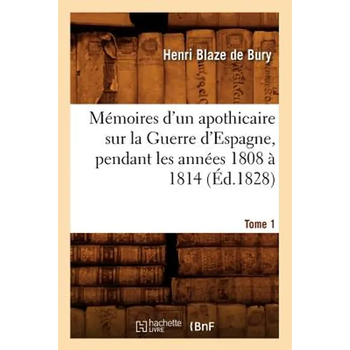 Mémoires d'Un Apothicaire Sur La Guerre d'Espagne, Pendant Les Années 1808 À 1814. Tome 1 (Éd.1828)