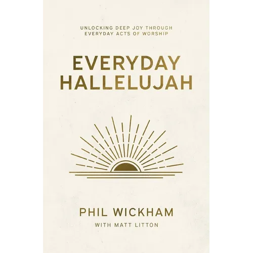 Everyday Hallelujah: Unlocking Deep Joy Through Everyday Acts of Worship