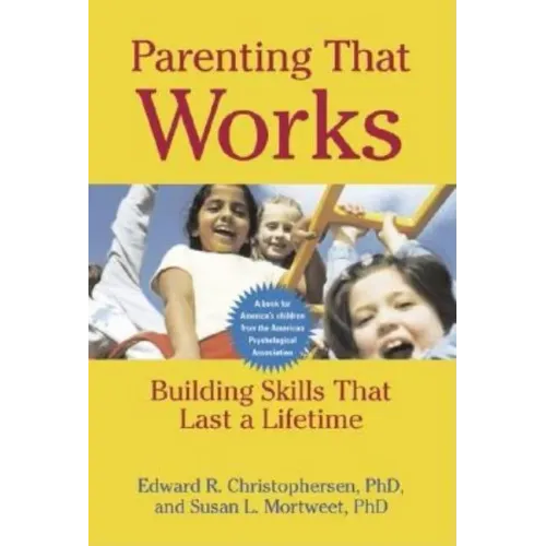 Parenting That Works: Building Skills That Last a Lifetime