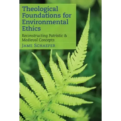 Theological Foundations for Environmental Ethics: Reconstructing Patristic and Medieval Concepts