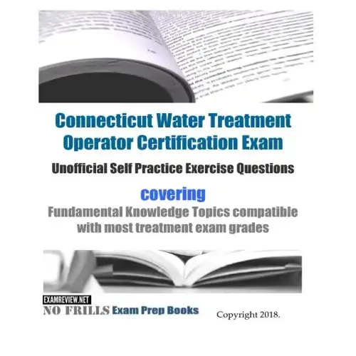 Connecticut Water Treatment Operator Certification Exam Unofficial Self Practice Exercise Questions: covering Fundamental Knowledge Topics compatible