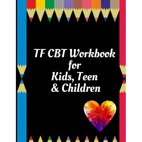 TF CBT Workbook for Kids, Teen & Children: Your Guide to Free From Frightening, Obsessive or Compulsive Behavior, Help Children Overcome Anxiety, Fear