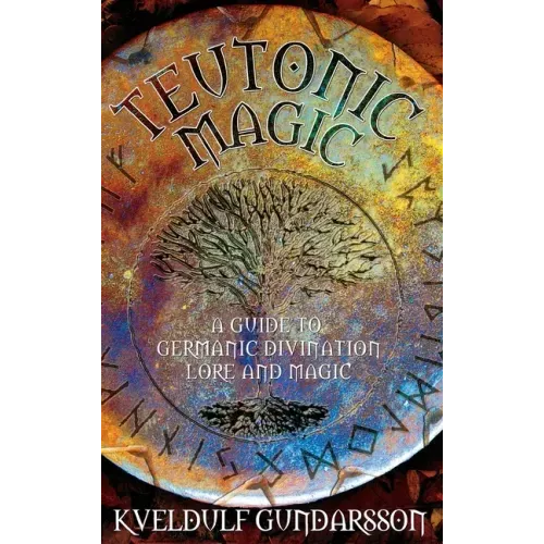 Teutonic Magic: A Guide to Germanic Divination, Lore and Magic