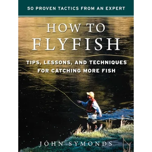 How to Flyfish: Tips, Lessons, and Techniques for Catching More Fish