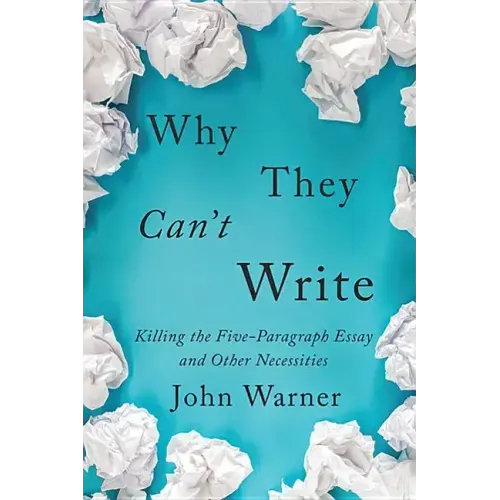 Why They Can't Write: Killing the Five-Paragraph Essay and Other Necessities