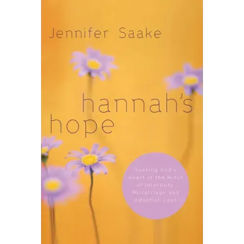Hannah's Hope: Seeking God's Heart in the Midst of Infertility, Miscarriage, and Adoption Loss