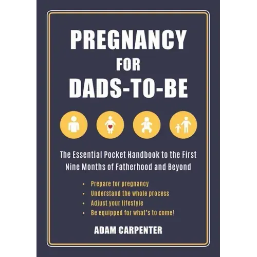 Pregnancy for Dads-To-Be: The Essential Pocket Handbook to the First Nine Months of Fatherhood and Beyond