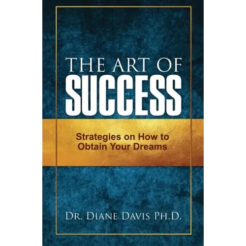 The Art of Success: Strategies on How to Obtain Your Dreams