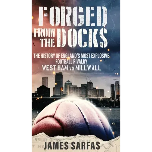 Forged From The Docks: The history of England's most explosive football rivalry. West Ham vs Millwall