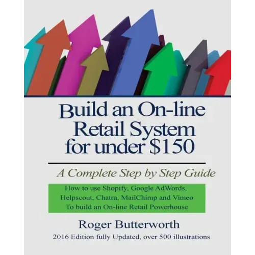 Build an Online Retail System for under $150: A Complete Step by Step Guide on how to use Shopify, Google AdWords, Helpscout, Chatra, MailChimp and Vi
