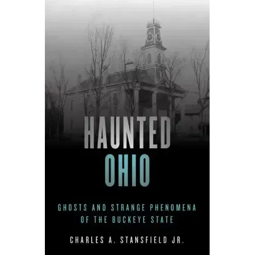 Haunted Ohio: Ghosts and Strange Phenomena of the Buckeye State