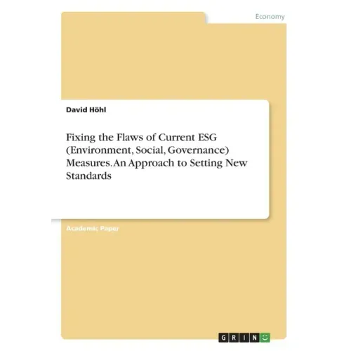 Fixing the Flaws of Current ESG (Environment, Social, Governance) Measures. An Approach to Setting New Standards