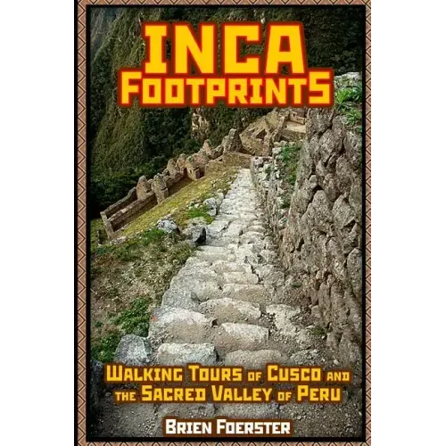 Inca Footprints: Walking Tours Of Cusco And The Sacred Valley Of Peru