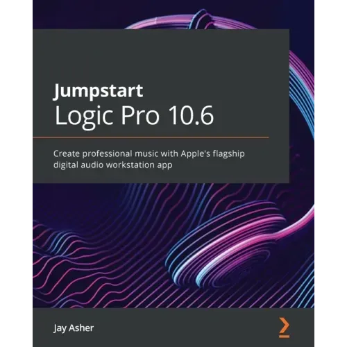Jumpstart Logic Pro 10.6: Create professional music with Apple's flagship digital audio workstation app