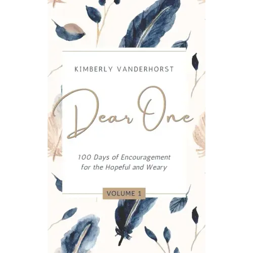 Dear One - Volume One: 100 Days of Encouragement for the Hopeful and Weary