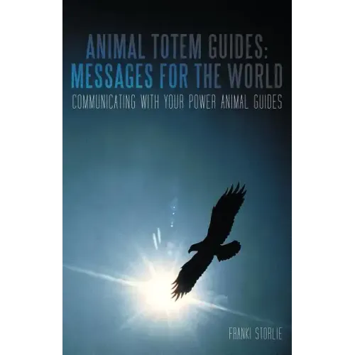 Animal Totem Guides: Messages for the World: Communicating with Your Power Animal Guides