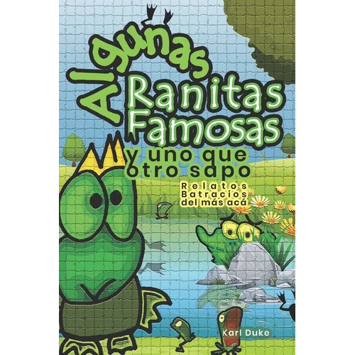 Algunas Ranitas Famosas y Uno Que Otro Sapo: Relatos Batracios del Más Acá