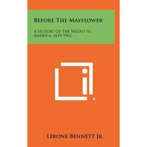 Before The Mayflower: A History Of The Negro In America, 1619-1962