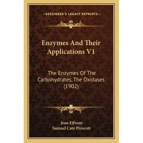 Enzymes and Their Applications V1: The Enzymes of the Carbohydrates, the Oxidases (1902)