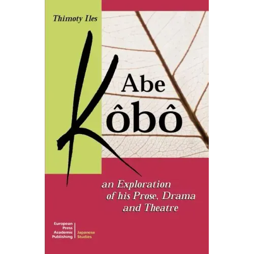 Abe Kobo an Exploration of His Prose, Drama and Theatre