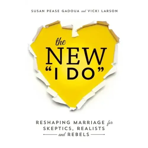 The New I Do: Reshaping Marriage for Skeptics, Realists and Rebels
