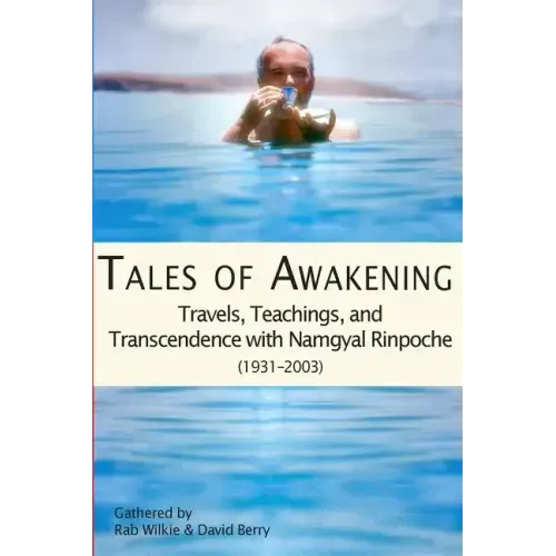 Tales of Awakening: Travels, Teachings and Transcendence with Namgyal Rinpoche: (1931 -- 2003)