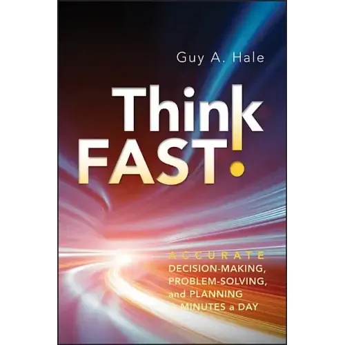 Think Fast!: Accurate Decision-Making, Problem-Solving, and Planning in Minutes a Day