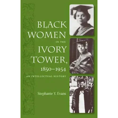 Black Women in the Ivory Tower, 1850-1954: An Intellectual History