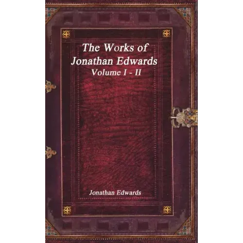 The Works of Jonathan Edwards: Volume I - II