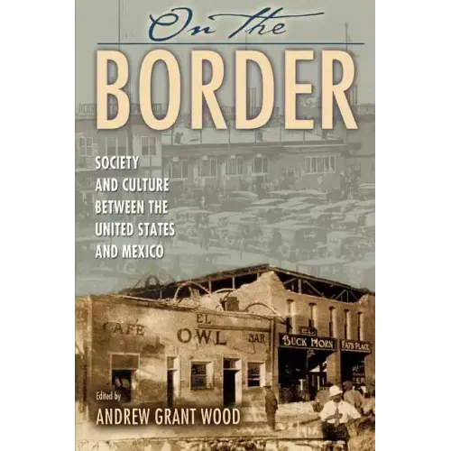 On the Border: Society and Culture between the United States and Mexico