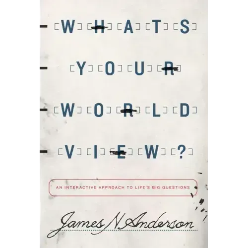 What's Your Worldview?: An Interactive Approach to Life's Big Questions