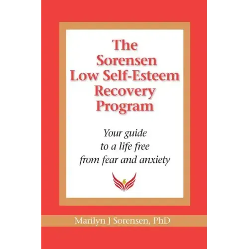 The Sorensen Low Self Esteem Recovery Program: Your guide to a life free of fear and anxiety