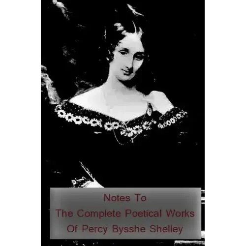 Notes to the Complete Poetical Works of Percy Bysshe Shelley