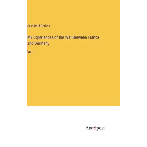 My Experiences of the War Between France and Germany: Vol. I