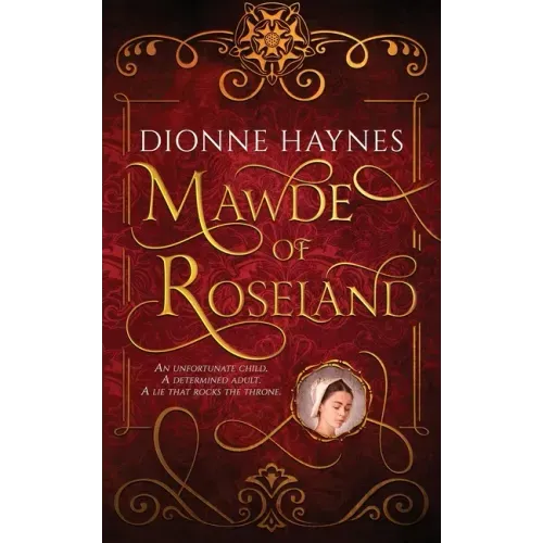 Mawde of Roseland: An unfortunate child. A determined adult. A lie that rocks the throne.